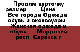 Продам курточку,размер 42  › Цена ­ 500 - Все города Одежда, обувь и аксессуары » Женская одежда и обувь   . Мордовия респ.,Саранск г.